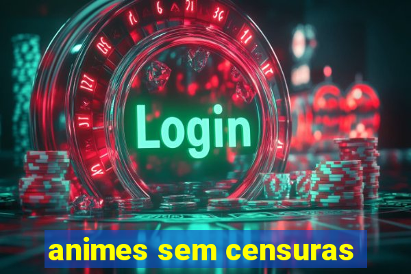 animes sem censuras